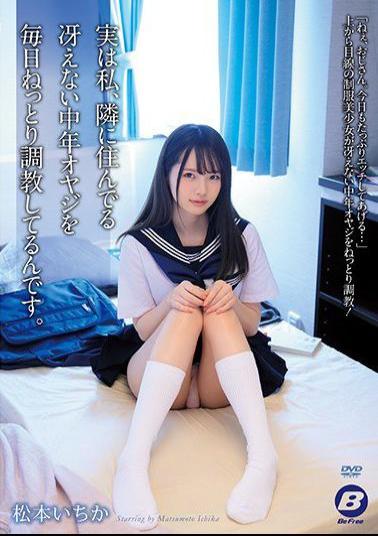 BF-605 Studio BeFree - The Truth Is, I've Been Undergoing Breaking In Training Every Day With The Middle-Aged Loser Who Lives Next Door Ichika Matsumoto