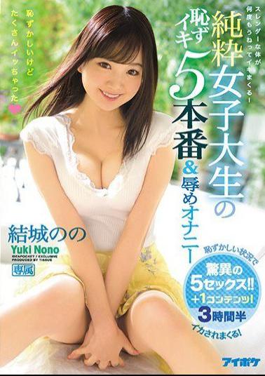 IPX-172 It Was Embarassing But I Came A Lot Pure College Girl Shy About Cumming 5 Fucks & Shameful Masturbation Nono Yuuki